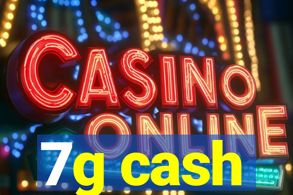 7g cash